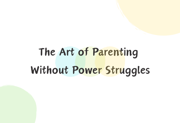 The Art of Parenting Without Power Struggles